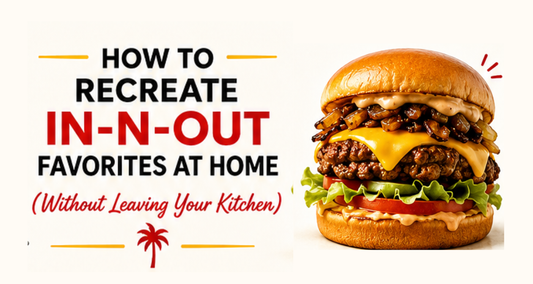 How to Recreate In-N-Out Favorites at Home (Without Leaving Your Kitchen)